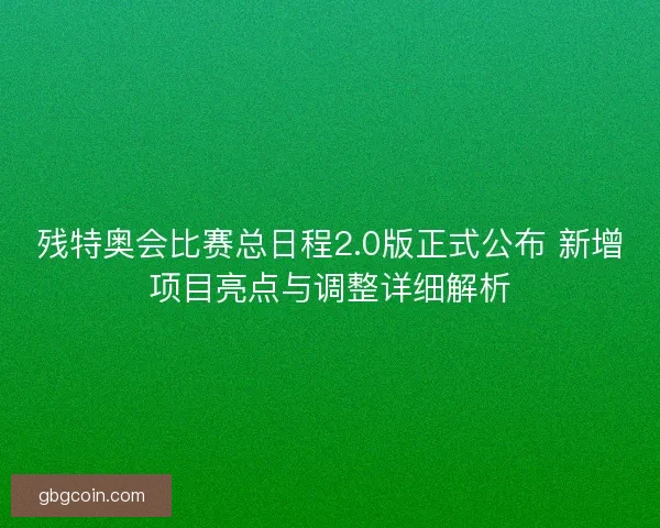 残特奥会比赛总日程2.0版正式公布 新增项目亮点与调整详细解析